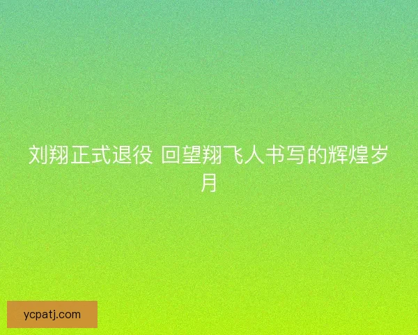 刘翔正式退役 回望翔飞人书写的辉煌岁月